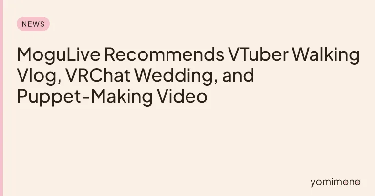 MoguLive Recommends VTuber Walking Vlog, VRChat Wedding, and Puppet-Making Video