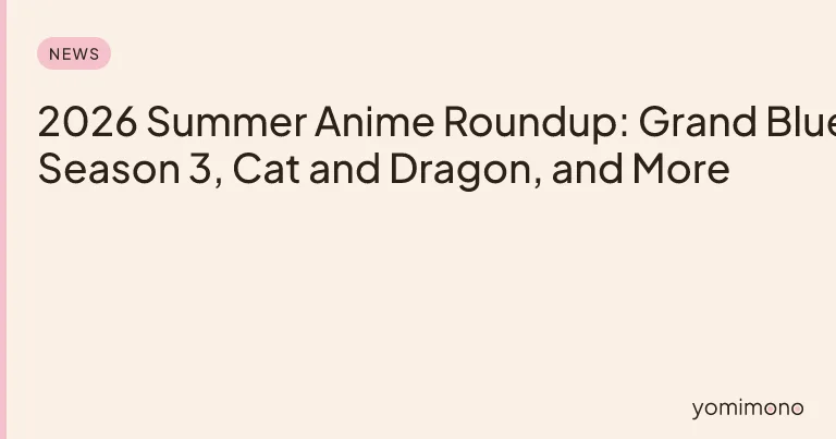 2026 Summer Anime Roundup: Grand Blue Season 3, Cat and Dragon, and More