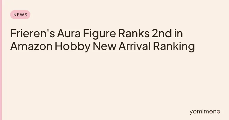 Frieren's Aura Figure Ranks 2nd in Amazon Hobby New Arrival Ranking