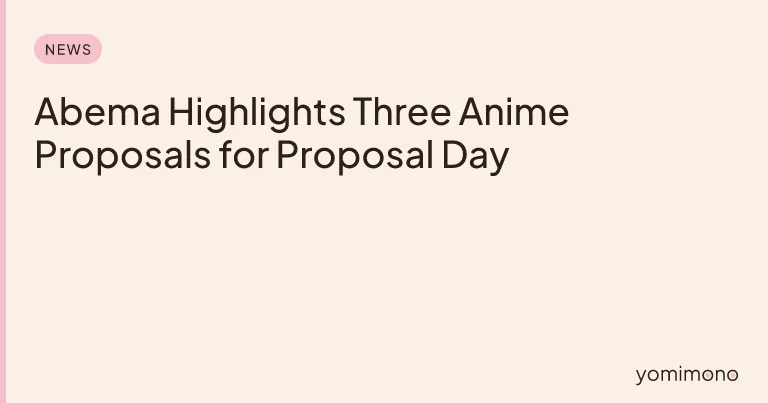 Abema Highlights Three Anime Proposals for Proposal Day