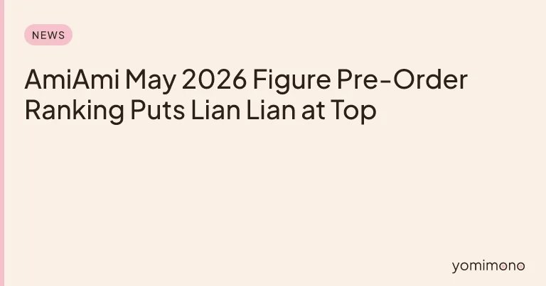 AmiAmi May 2026 Figure Pre-Order Ranking Puts Lian Lian at Top
