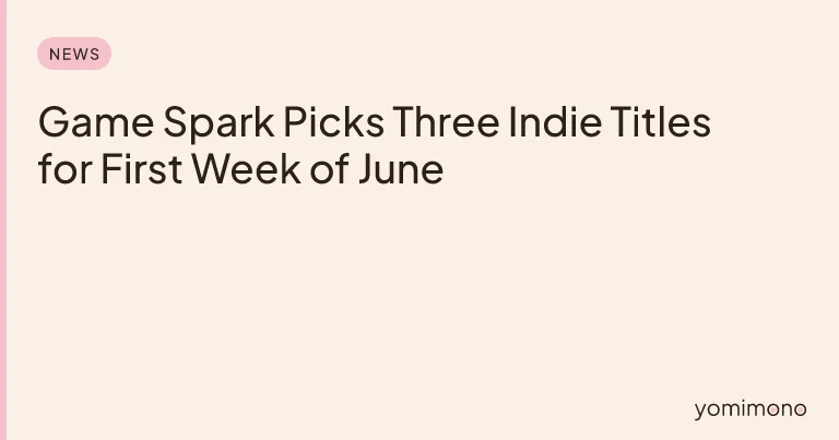Game Spark Picks Three Indie Titles for First Week of June