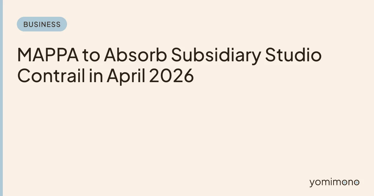 MAPPA to Absorb Subsidiary Studio Contrail in April 2026