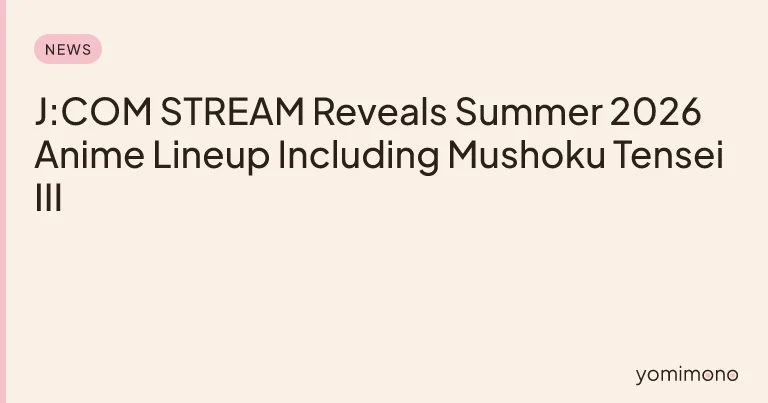 J:COM STREAM Reveals Summer 2026 Anime Lineup Including Mushoku Tensei III