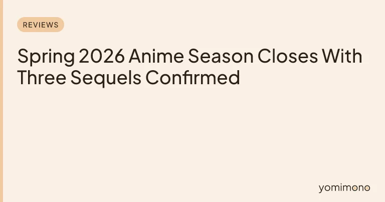 Spring 2026 Anime Season Closes With Three Sequels Confirmed
