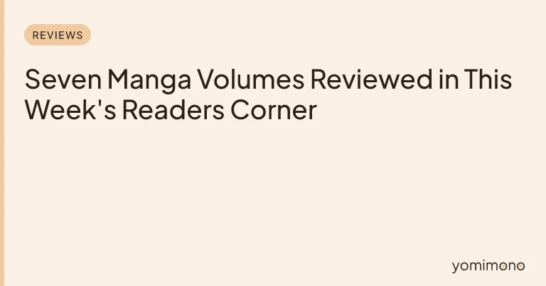 Seven Manga Volumes Reviewed in This Week's Readers Corner