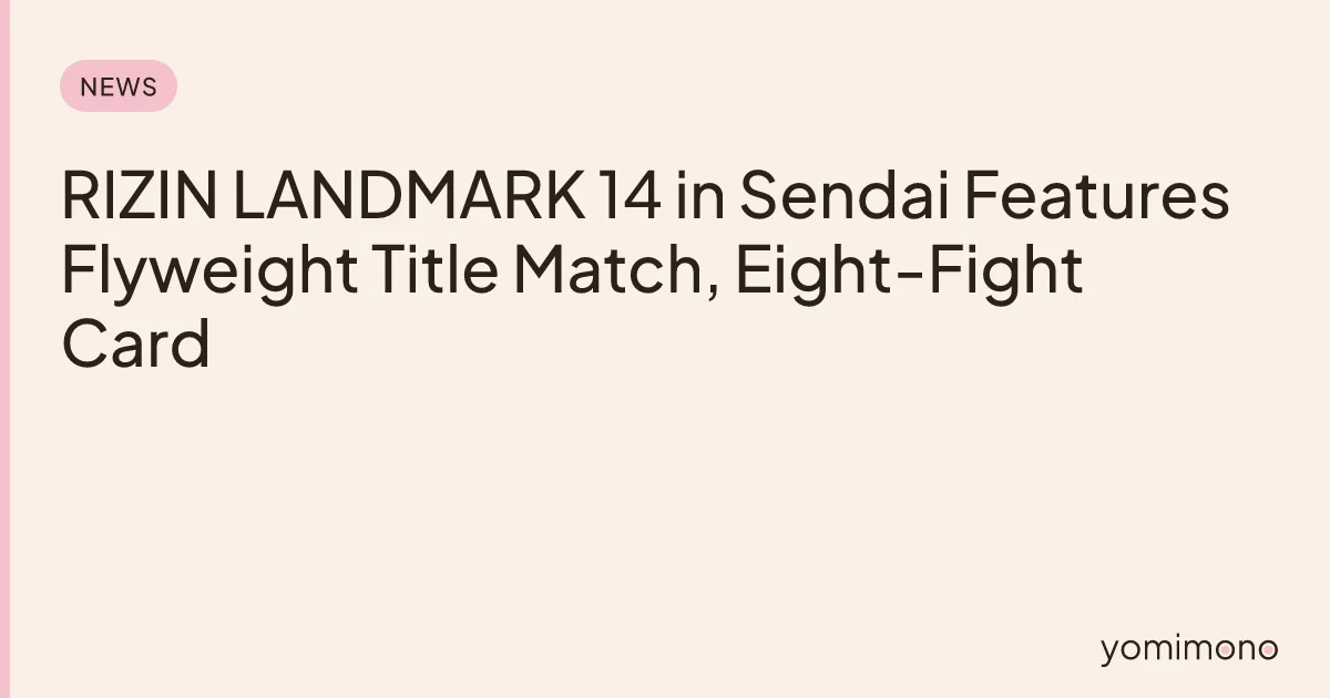 RIZIN LANDMARK 14 in Sendai Features Flyweight Title Match, Eight-Fight Card