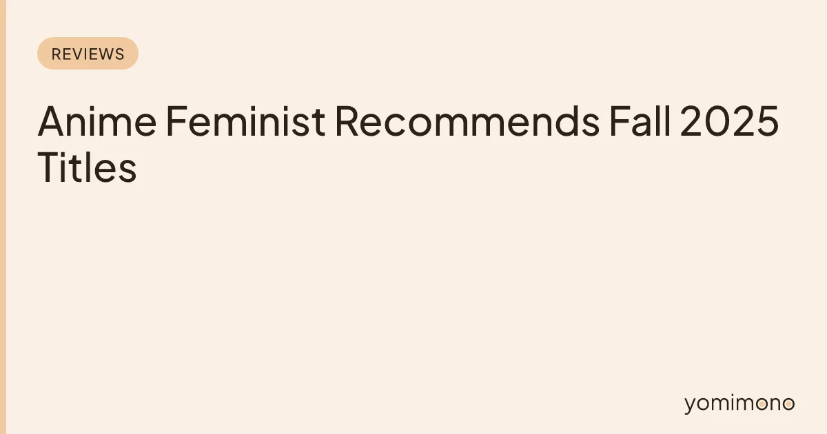 Anime Feminist Recommends Fall 2025 Titles