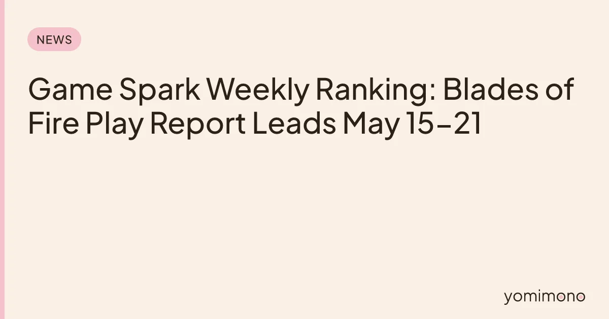 Game Spark Weekly Ranking: Blades of Fire Play Report Leads May 15-21
