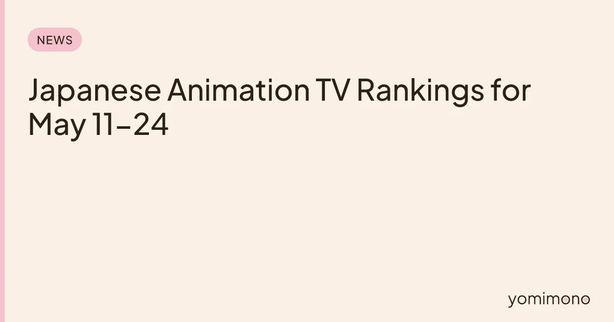 Japanese Animation TV Rankings for May 11-24