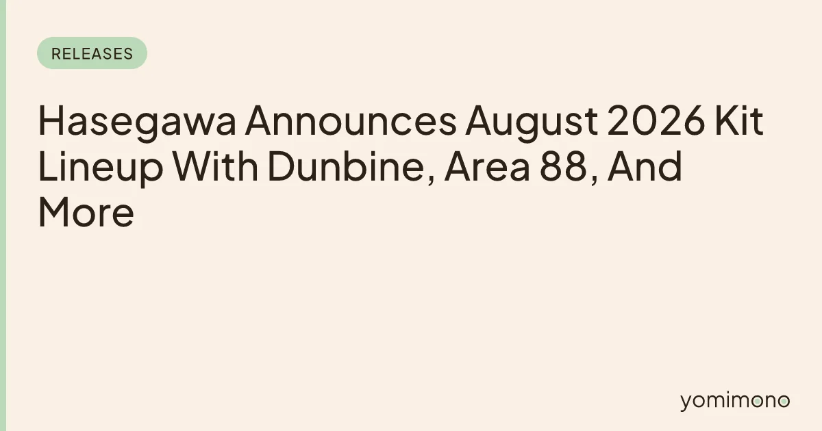 Hasegawa Announces August 2026 Kit Lineup With Dunbine, Area 88, And More