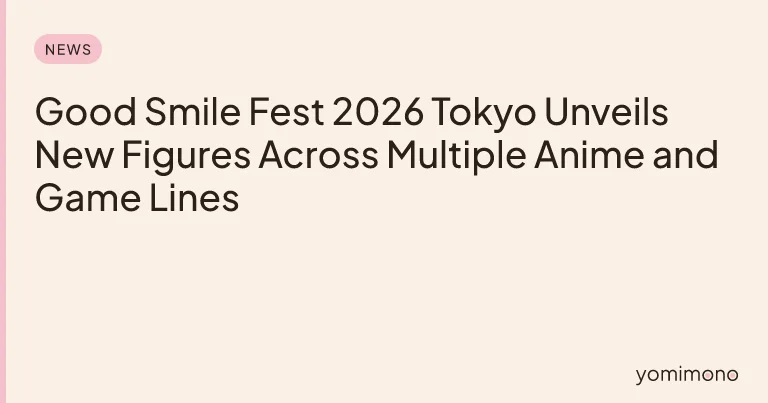 Good Smile Fest 2026 Tokyo Unveils New Figures Across Multiple Anime and Game Lines