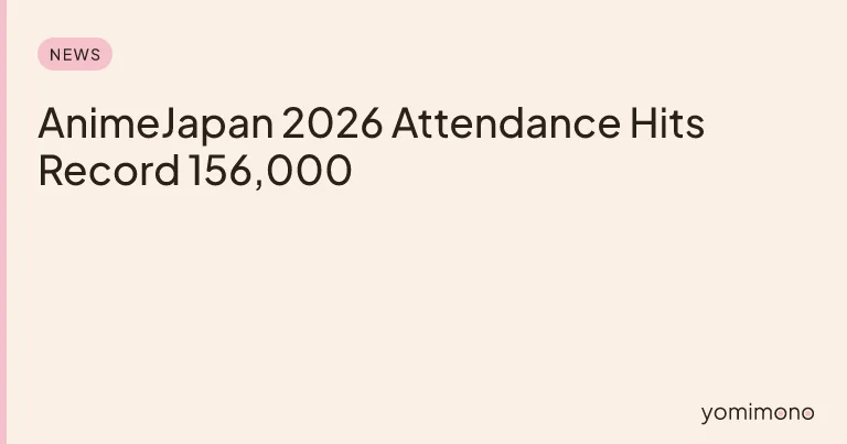 AnimeJapan 2026 Attendance Hits Record 156,000