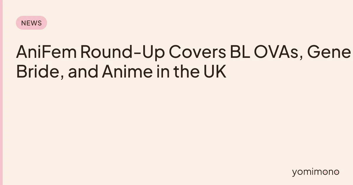 AniFem Round-Up Covers BL OVAs, Gene Bride, and Anime in the UK