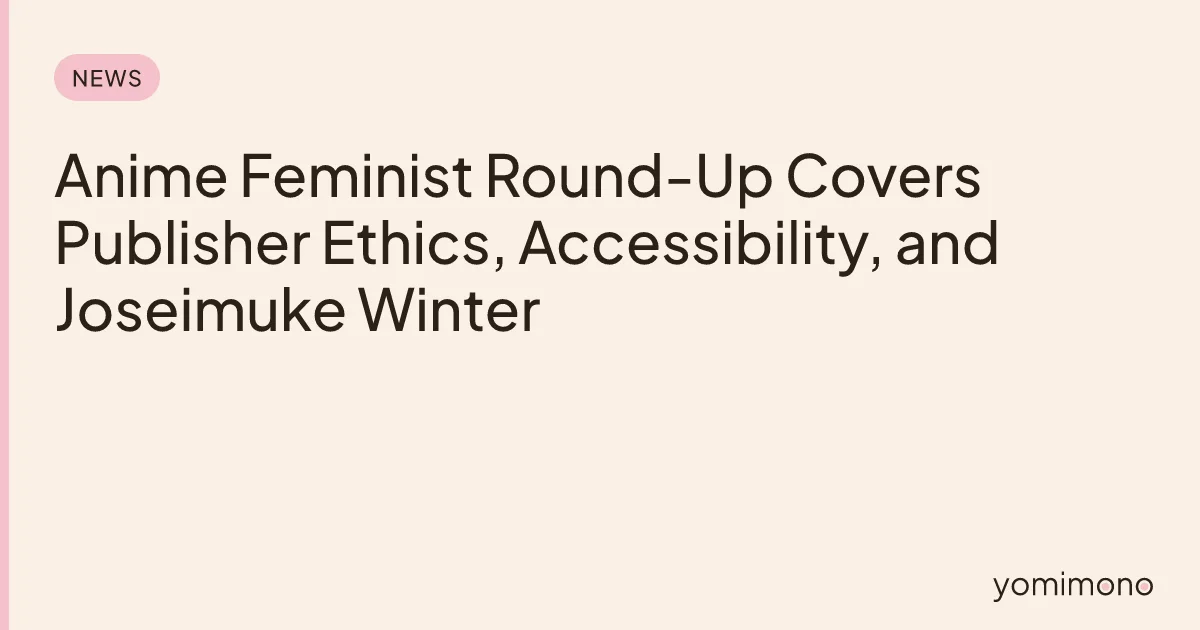 Anime Feminist Round-Up Covers Publisher Ethics, Accessibility, and Joseimuke Winter