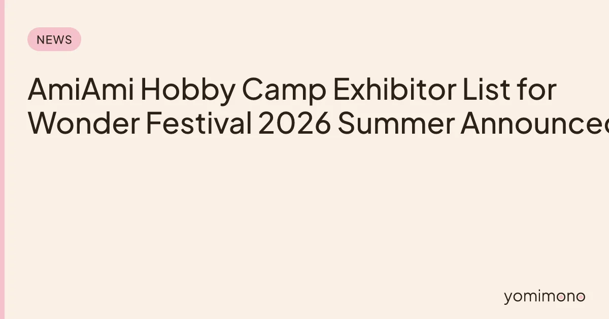 Wonder Festival 2026 Summer - AmiAmi Hobby Camp exhibitor list - Bandai, Square Enix, Snail Shell, Flame Toys, MAGI ARTS, Capcom, RIBOSE