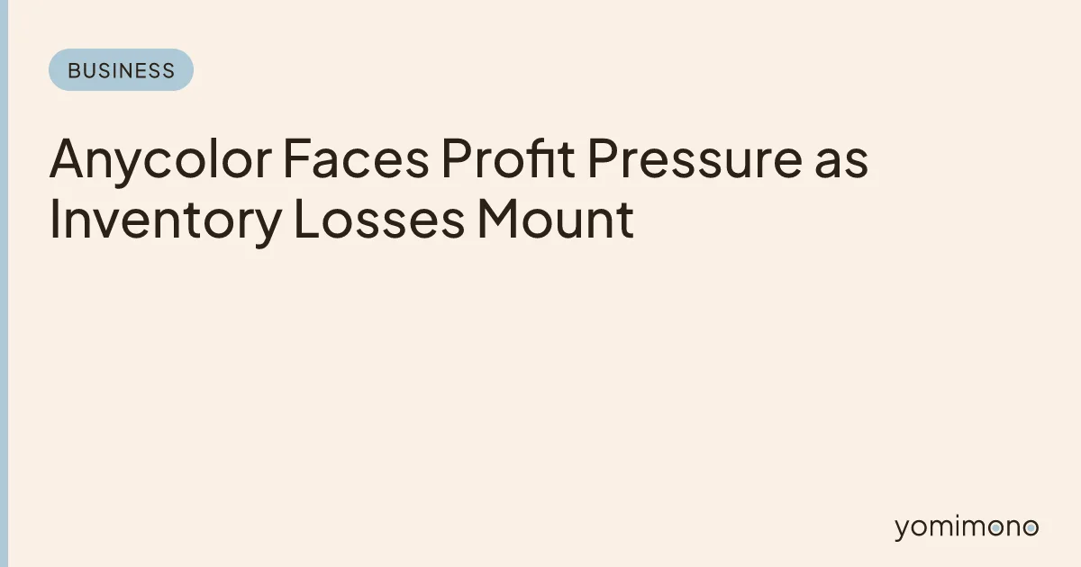 Anycolor Faces Profit Pressure as Inventory Losses Mount