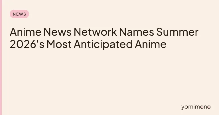 Anime News Network Names Summer 2026's Most Anticipated Anime