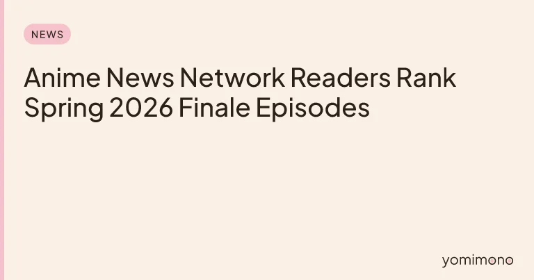 Anime News Network Readers Rank Spring 2026 Finale Episodes