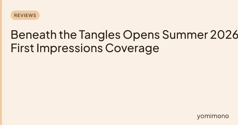 Beneath the Tangles Opens Summer 2026 First Impressions Coverage