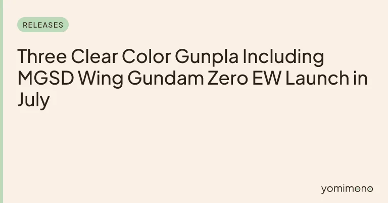 Three Clear Color Gunpla Including MGSD Wing Gundam Zero EW Launch in July