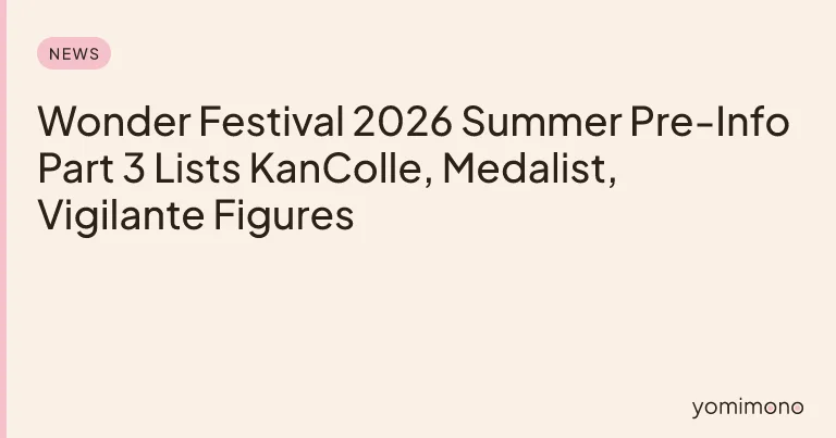 Wonder Festival 2026 Summer Pre-Info Part 3 Lists KanColle, Medalist, Vigilante Figures