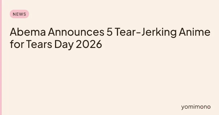 Abema Announces 5 Tear-Jerking Anime for Tears Day 2026
