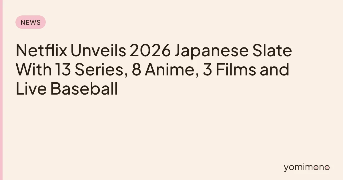 Netflix Unveils 2026 Japanese Slate With 13 Series, 8 Anime, 3 Films and Live Baseball