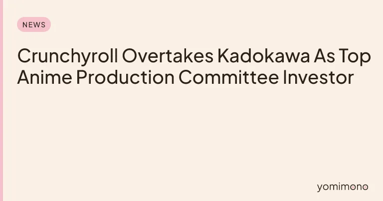 Crunchyroll Overtakes Kadokawa As Top Anime Production Committee Investor
