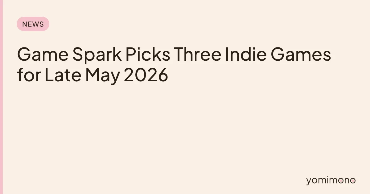 Game Spark Picks Three Indie Games for Late May 2026