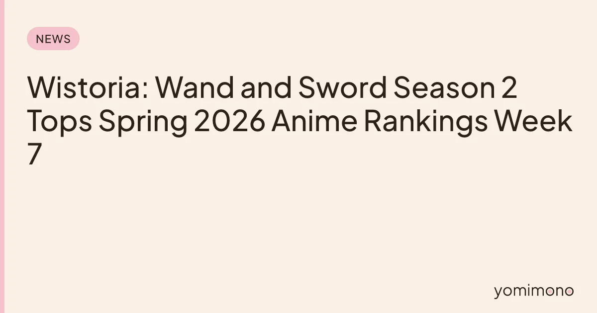 Wistoria: Wand and Sword Season 2 Tops Spring 2026 Anime Rankings Week 7
