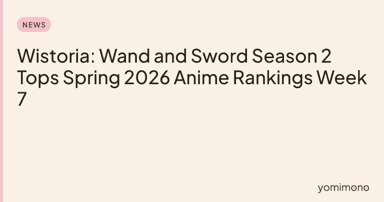 Wistoria: Wand and Sword Season 2 Tops Spring 2026 Anime Rankings Week 7