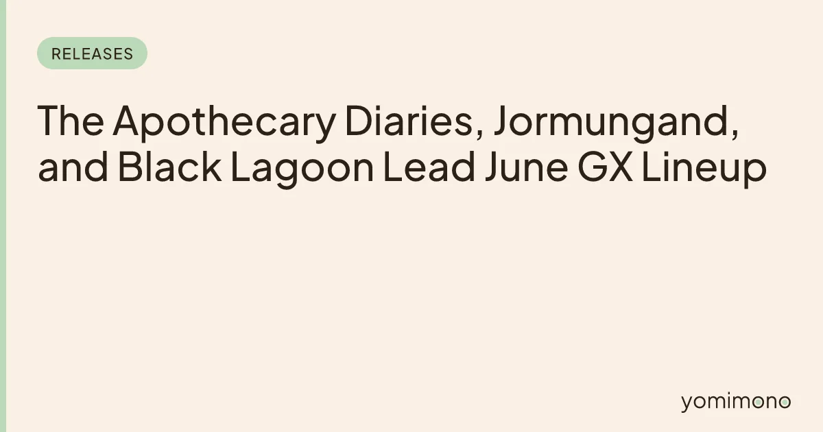 The Apothecary Diaries, Jormungand, and Black Lagoon Lead June GX Lineup