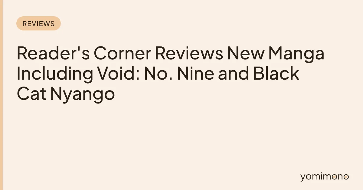 Reader's Corner Reviews New Manga Including Void: No. Nine and Black Cat Nyango
