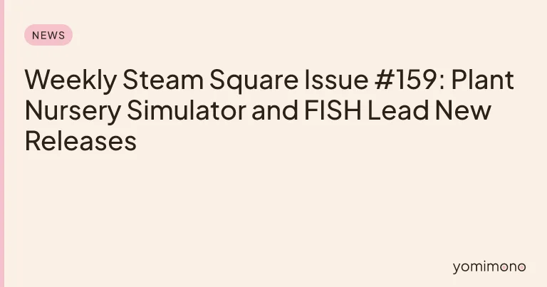 Weekly Steam Square Issue #159: Plant Nursery Simulator and FISH Lead New Releases