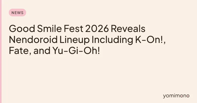 Good Smile Fest 2026 Reveals Nendoroid Lineup Including K-On!, Fate, and Yu-Gi-Oh!