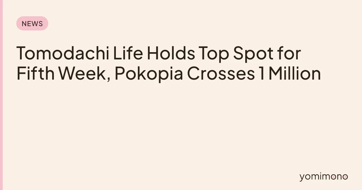 Tomodachi Life Holds Top Spot for Fifth Week, Pokopia Crosses 1 Million