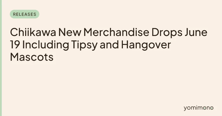 Chiikawa New Merchandise Drops June 19 Including Tipsy and Hangover Mascots