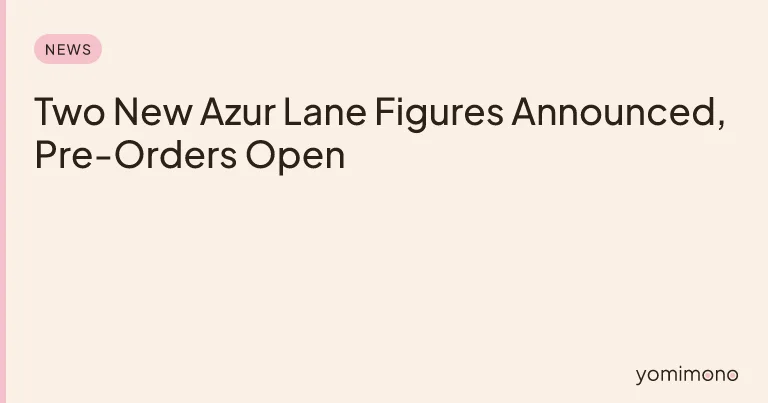 Two New Azur Lane Figures Announced, Pre-Orders Open