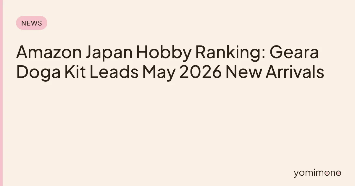 Amazon Japan Hobby Ranking: Geara Doga Kit Leads May 2026 New Arrivals