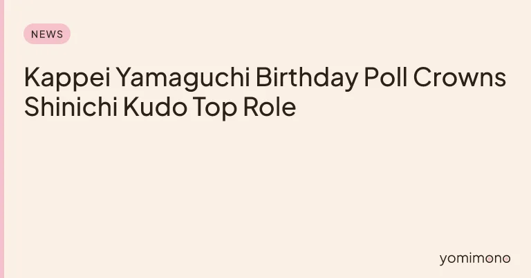 Kappei Yamaguchi Birthday Poll Crowns Shinichi Kudo Top Role