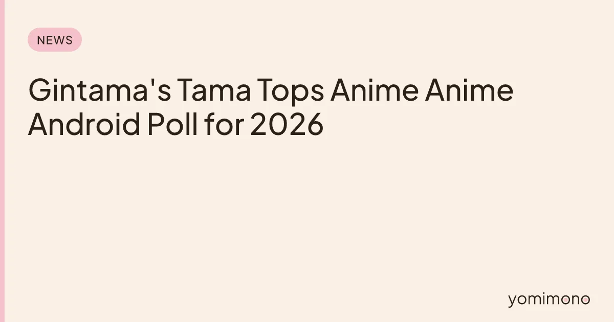 Gintama's Tama Tops Anime Anime Android Poll for 2026