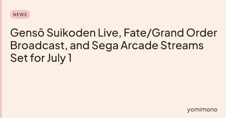 Gensō Suikoden Live, Fate/Grand Order Broadcast, and Sega Arcade Streams Set for July 1