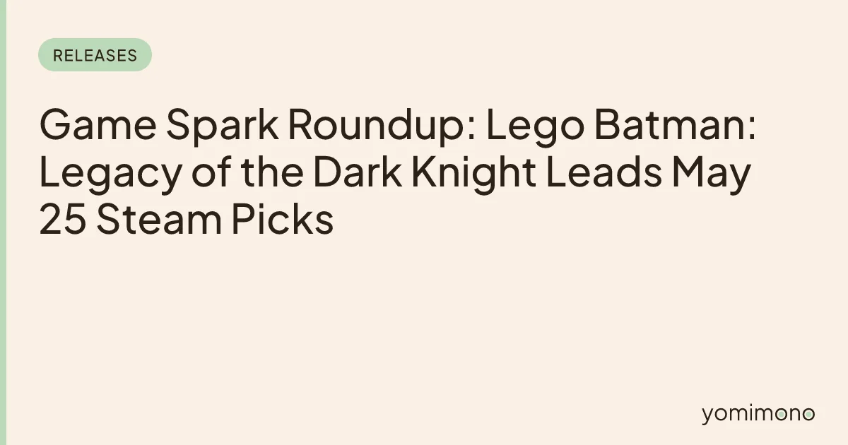 Game Spark Roundup: Lego Batman: Legacy of the Dark Knight Leads May 25 Steam Picks