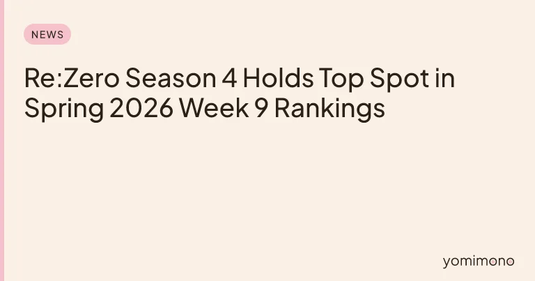 Re:Zero Season 4 Holds Top Spot in Spring 2026 Week 9 Rankings
