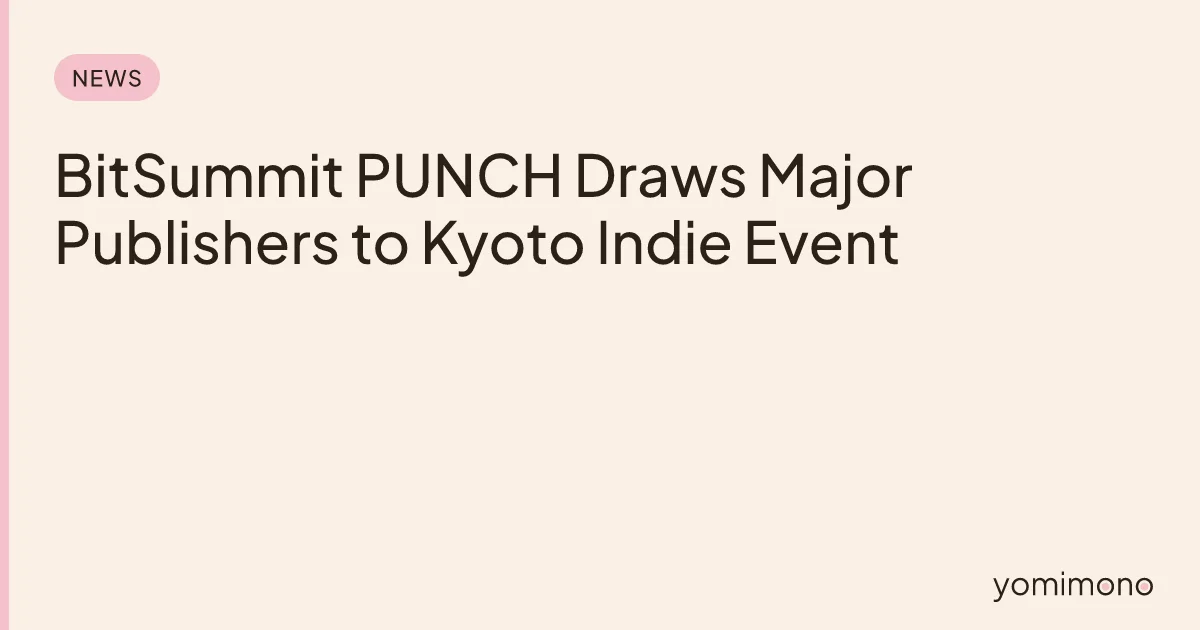 BitSummit PUNCH Draws Major Publishers to Kyoto Indie Event