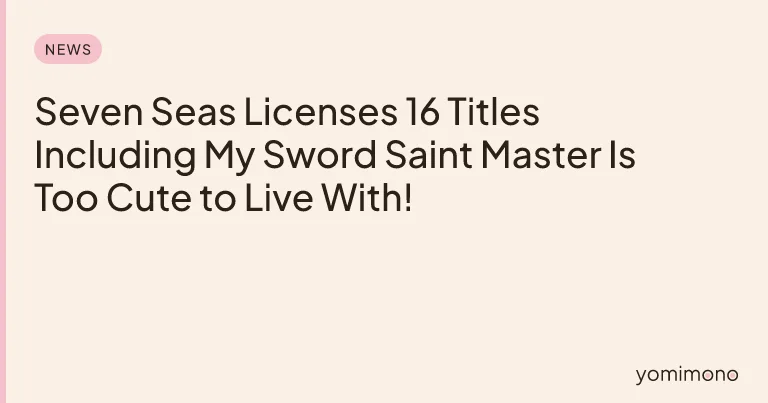 Seven Seas Licenses 16 Titles Including My Sword Saint Master Is Too Cute to Live With!