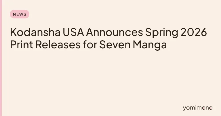 Kodansha USA Announces Spring 2026 Print Releases for Seven Manga