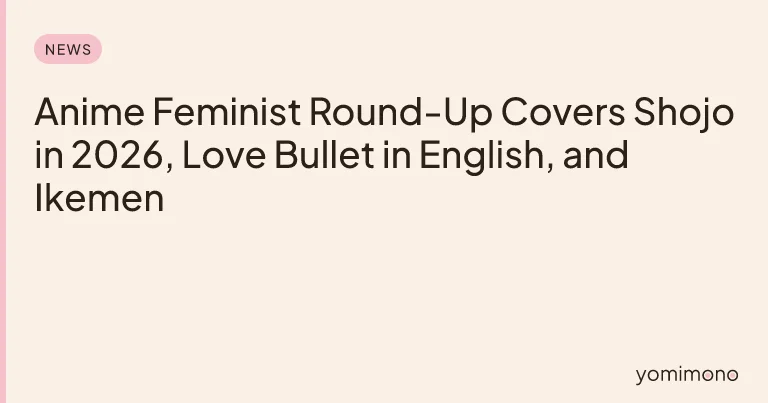 Anime Feminist Round-Up Covers Shojo in 2026, Love Bullet in English, and Ikemen